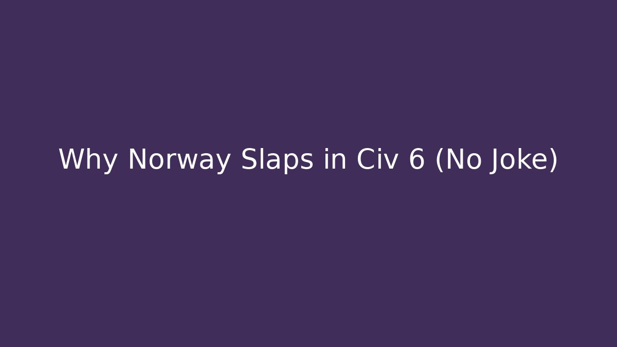 Why Norway Slaps in Civ 6 (No Joke) - Create More Assets