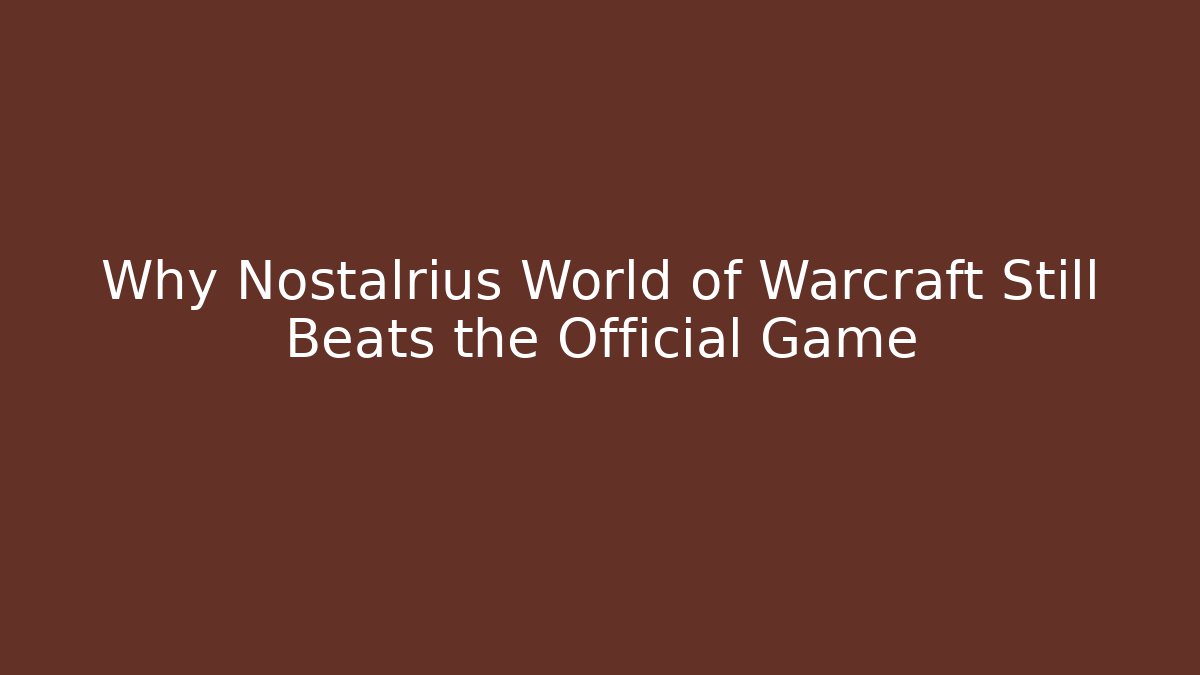 Why Nostalrius World of Warcraft Still Beats the Official Game