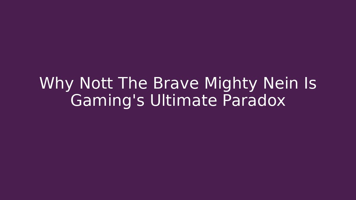 Why Nott The Brave Mighty Nein Is Gaming’s Ultimate Paradox