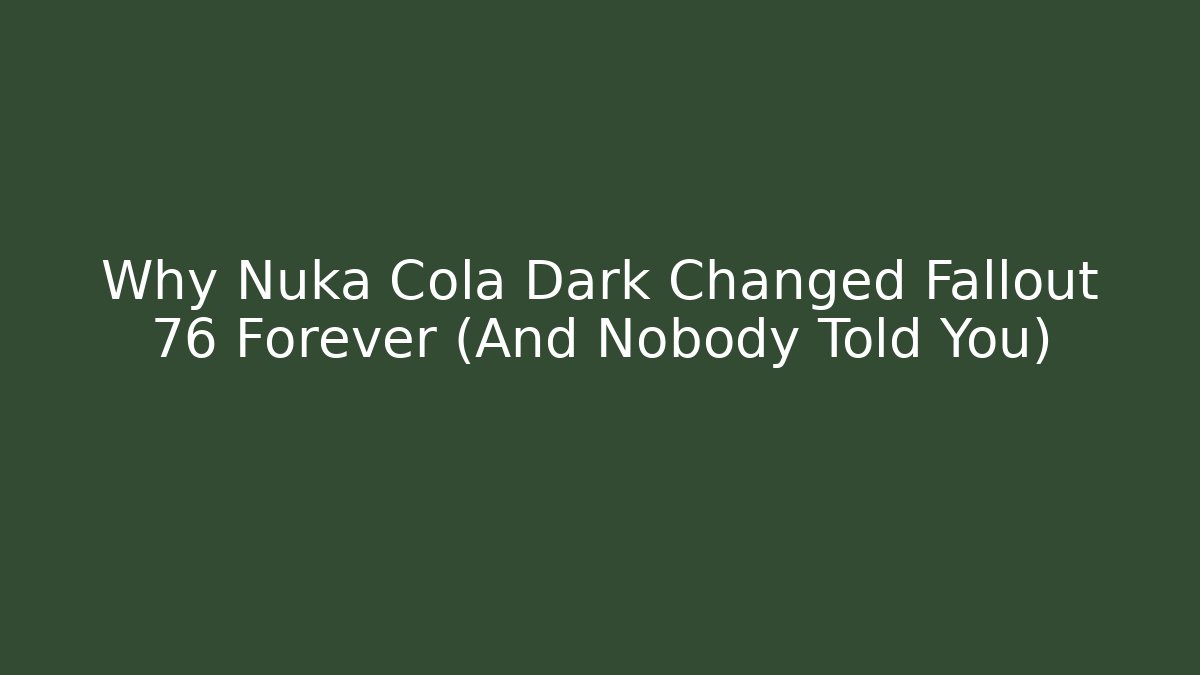 Why Nuka Cola Dark Changed Fallout 76 Forever (And Nobody Told You)