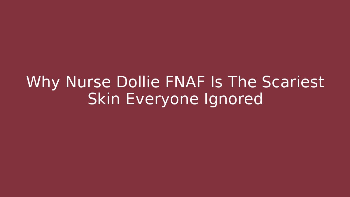 Why Nurse Dollie FNAF Is The Scariest Skin Everyone Ignored