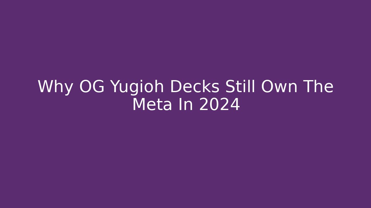 Why OG Yugioh Decks Still Own The Meta In 2024