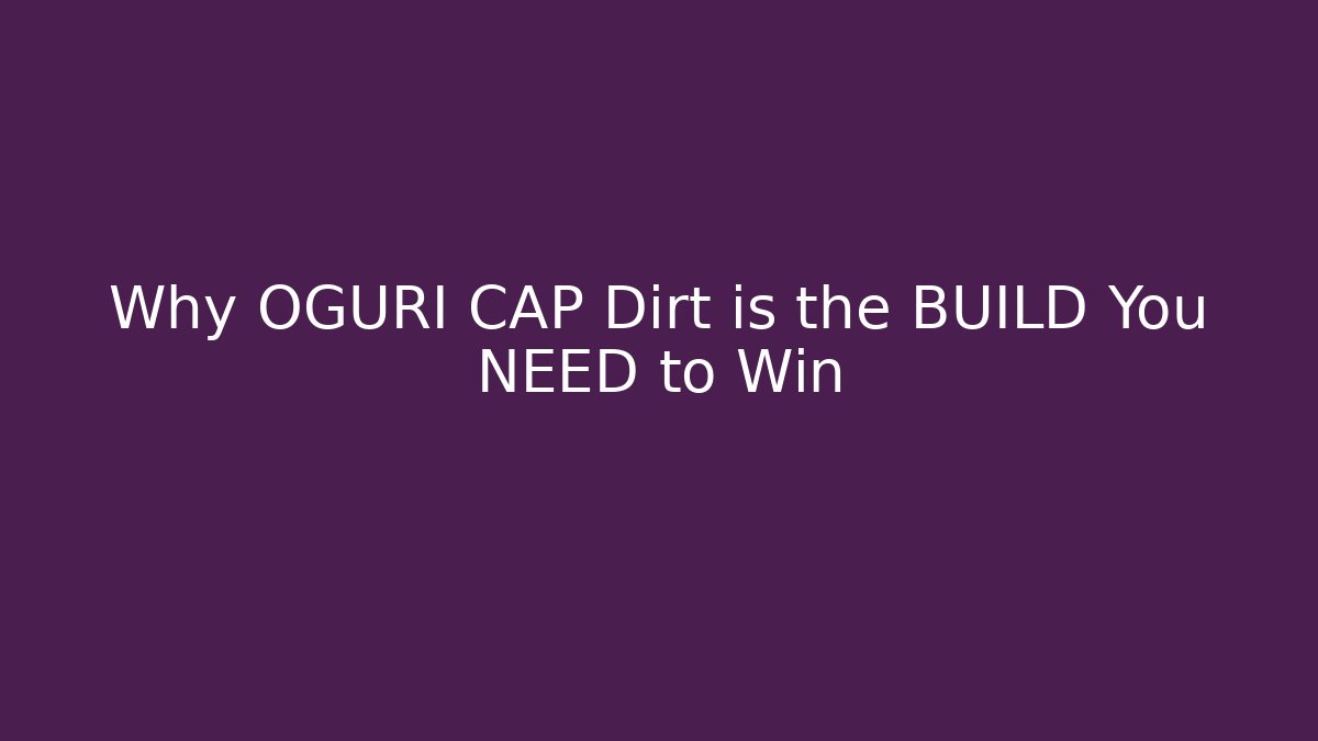 Why OGURI CAP Dirt is the BUILD You NEED to Win