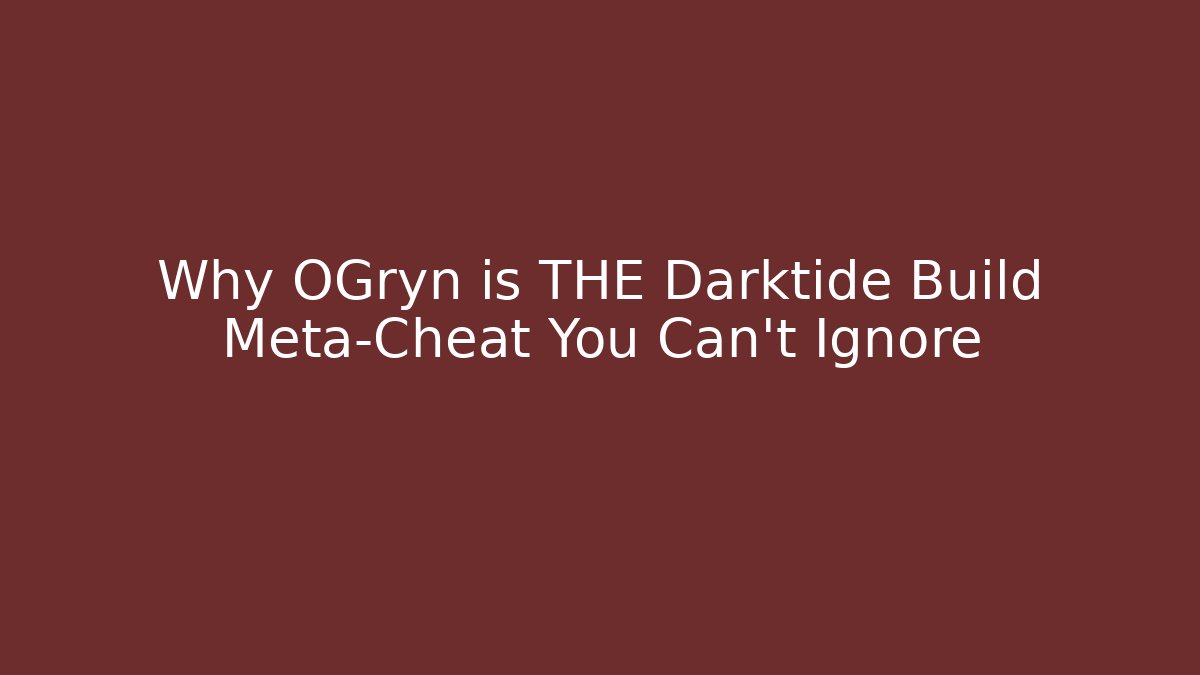 Why OGryn is THE Darktide Build Meta-Cheat You Can't Ignore