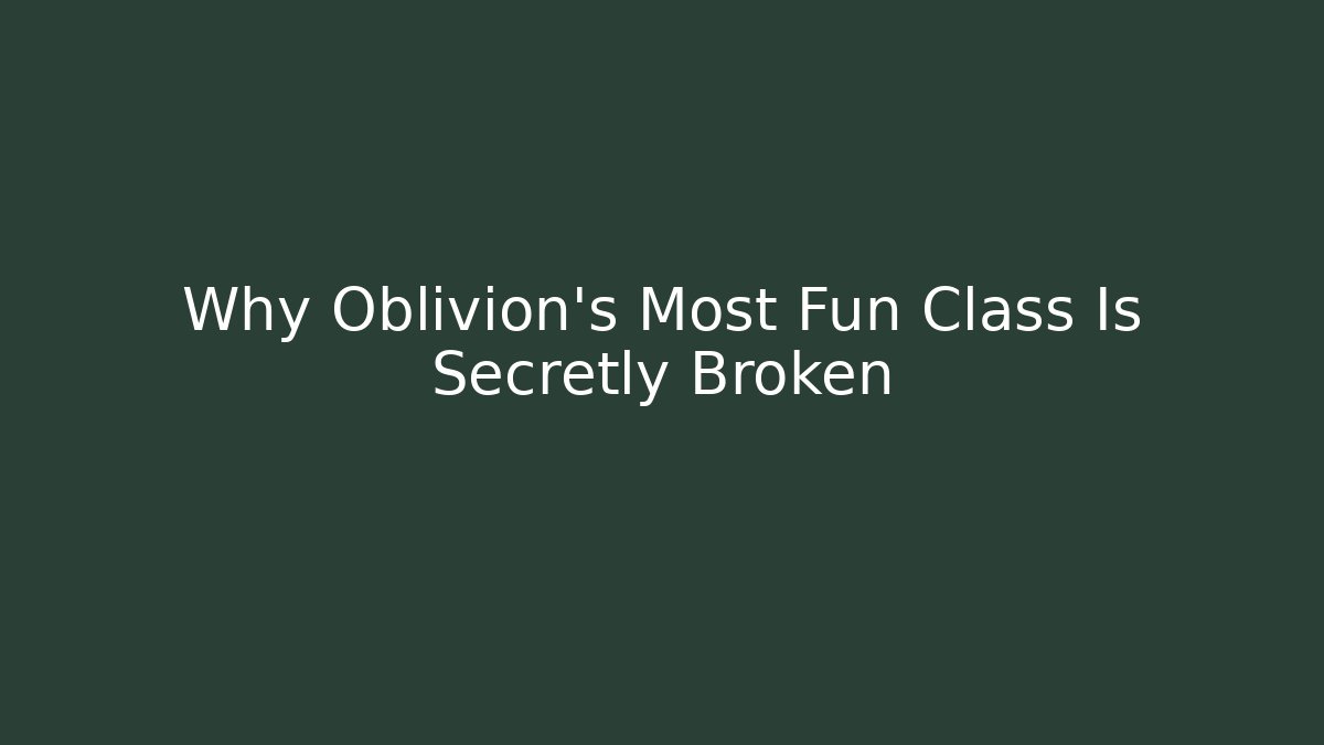 Why Oblivion's Most Fun Class Is Secretly Broken