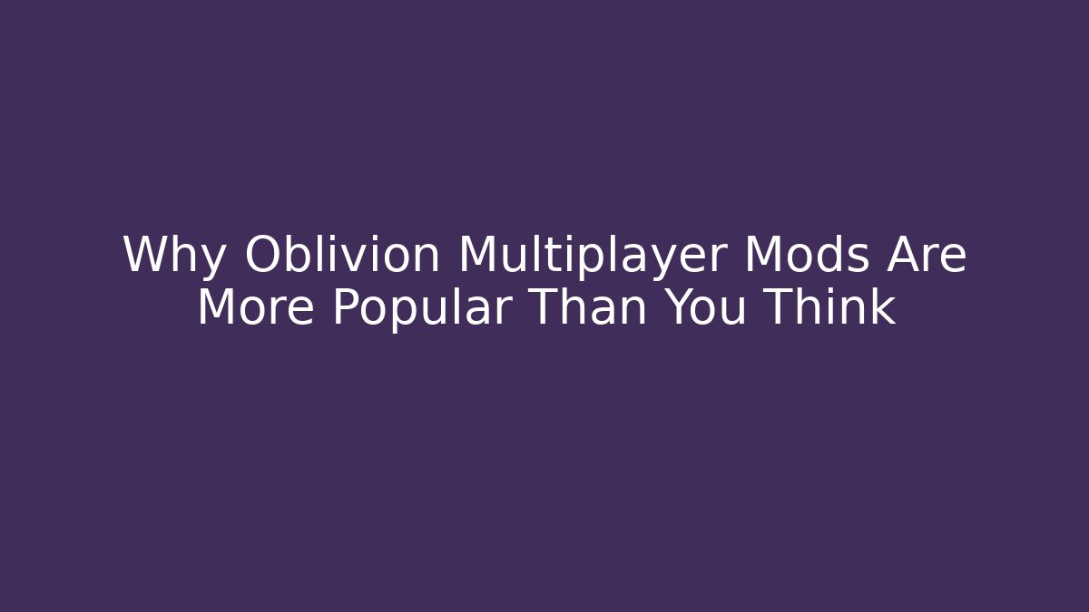 Why Oblivion Multiplayer Mods Are More Popular Than You Think - Create More Assets