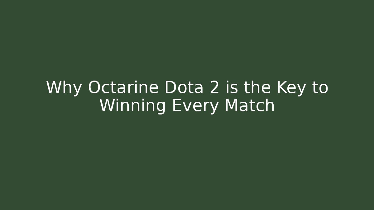 Why Octarine Dota 2 is the Key to Winning Every Match