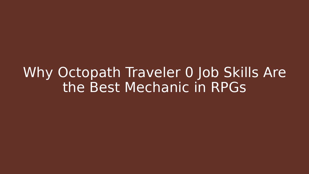 Why Octopath Traveler 0 Job Skills Are the Best Mechanic in RPGs