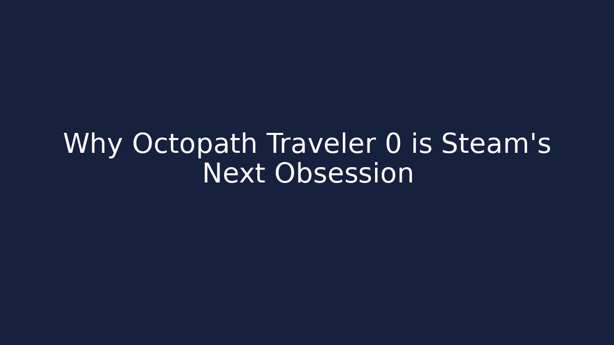 Why Octopath Traveler 0 is Steam's Next Obsession