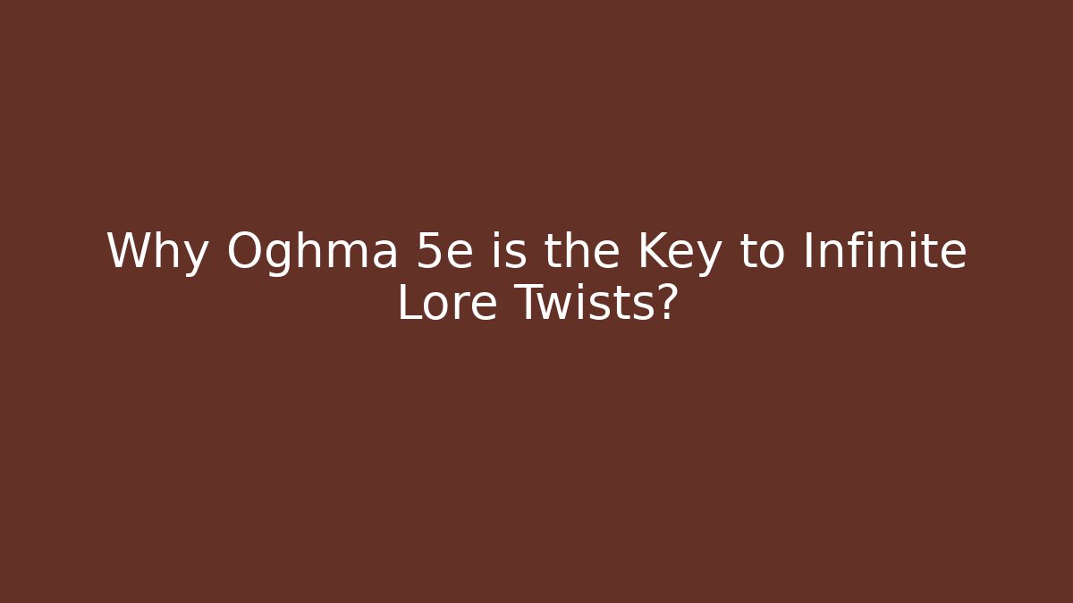Why Oghma 5e is the Key to Infinite Lore Twists? - Create More Assets