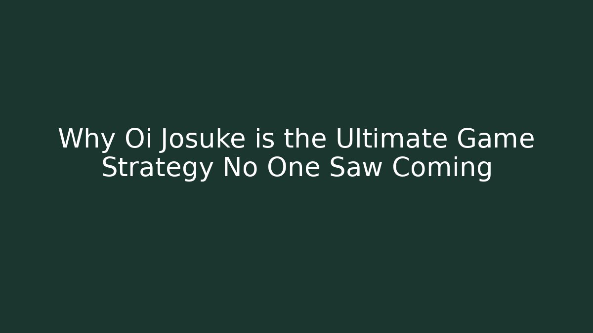 Why Oi Josuke is the Ultimate Game Strategy No One Saw Coming