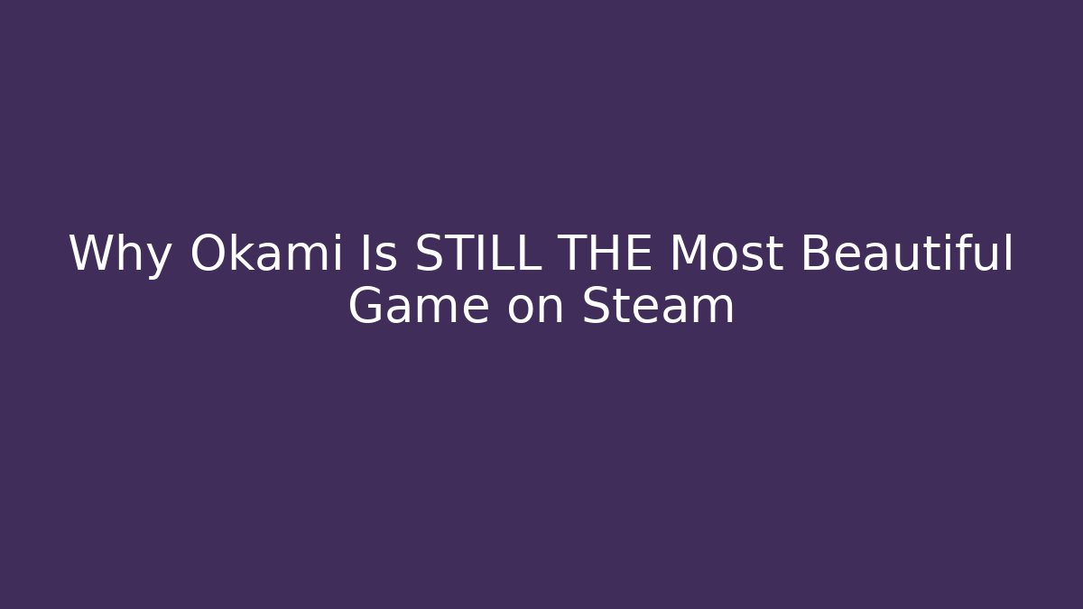 Why Okami Is STILL THE Most Beautiful Game on Steam