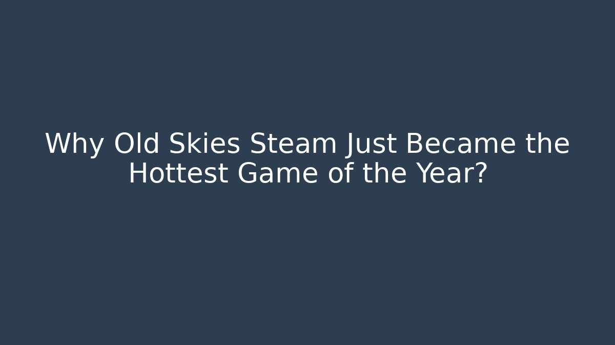 Why Old Skies Steam Just Became the Hottest Game of the Year?