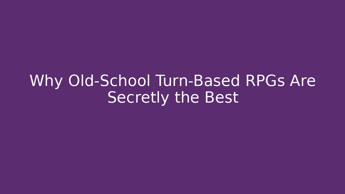Why Old-School Turn-Based RPGs Are Secretly the Best
