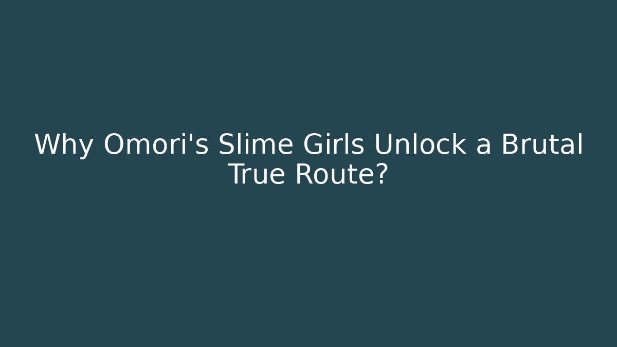 Why Omori's Slime Girls Unlock a Brutal True Route?