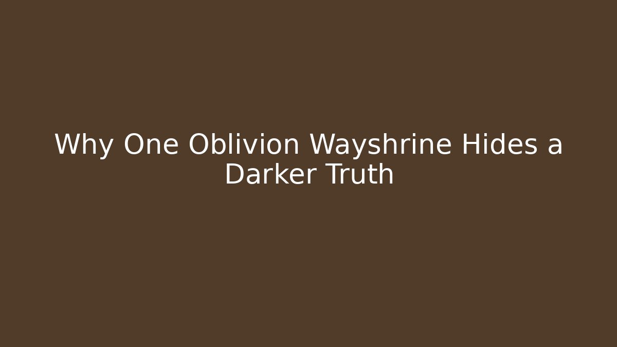 Why One Oblivion Wayshrine Hides a Darker Truth