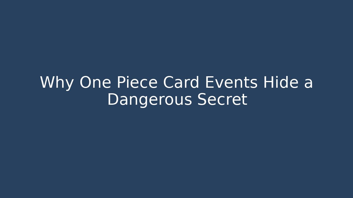 Why One Piece Card Events Hide a Dangerous Secret