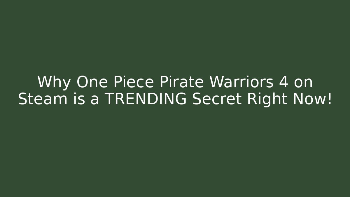 Why One Piece Pirate Warriors 4 on Steam is a TRENDING Secret Right Now!