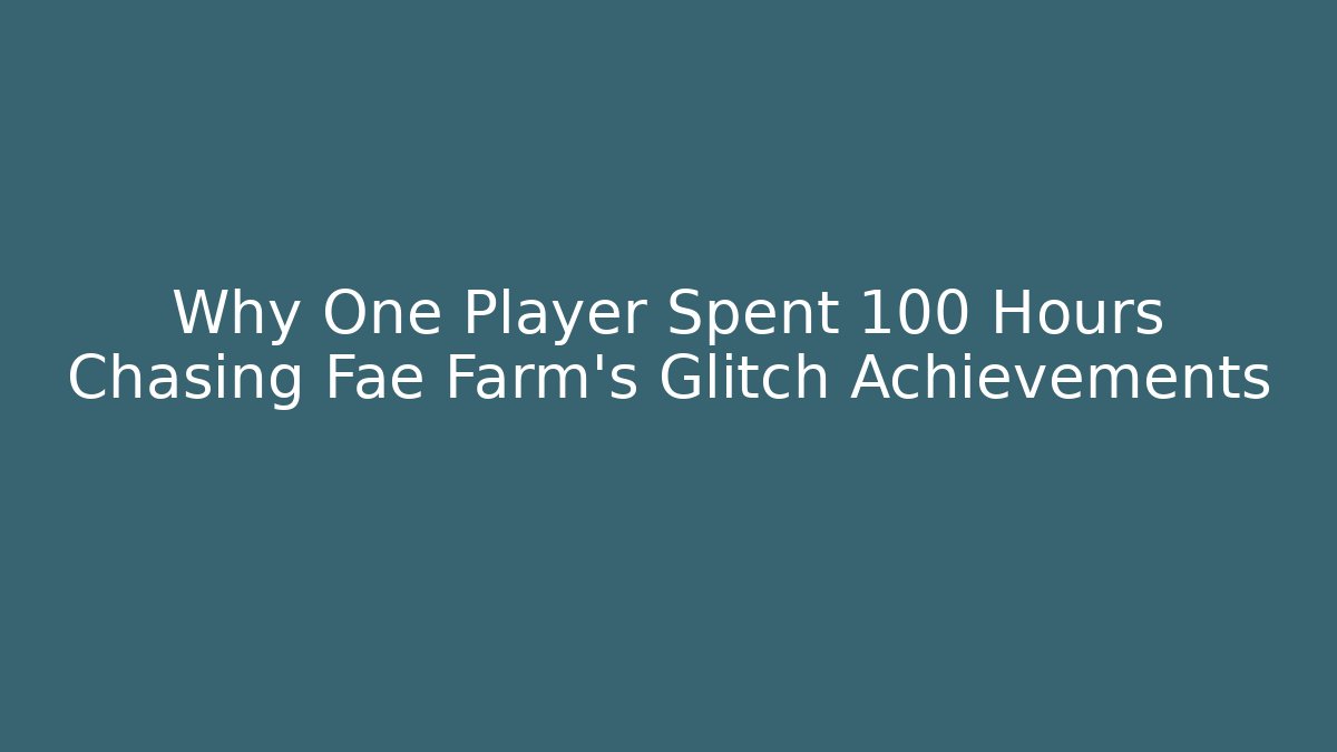 Why One Player Spent 100 Hours Chasing Fae Farm's Glitch Achievements