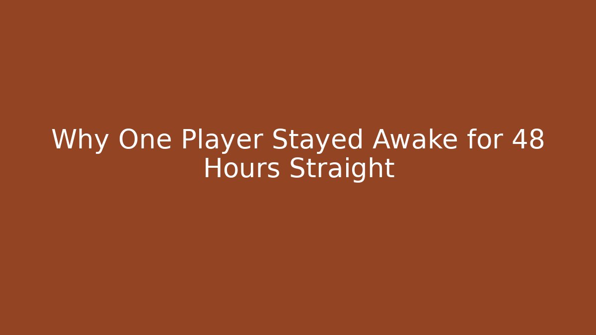 Why One Player Stayed Awake for 48 Hours Straight - Create More Assets