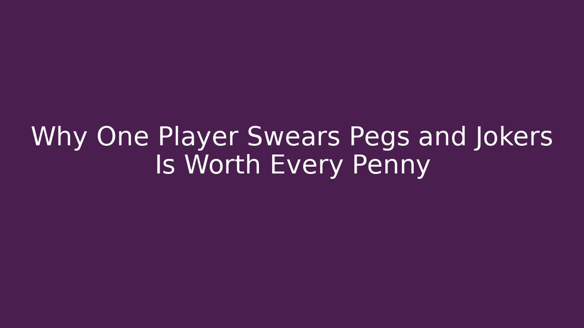 Why One Player Swears Pegs and Jokers Is Worth Every Penny