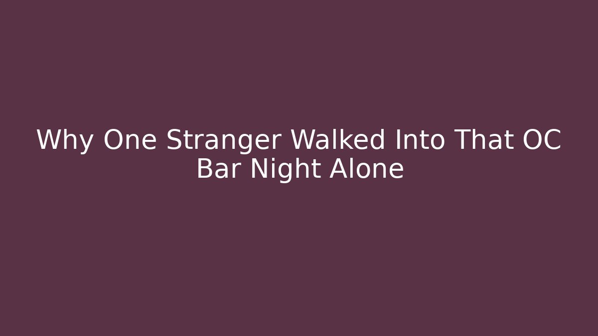 Why One Stranger Walked Into That OC Bar Night Alone
