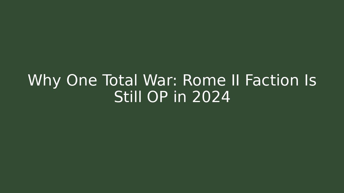 Why One Total War: Rome II Faction Is Still OP in 2024