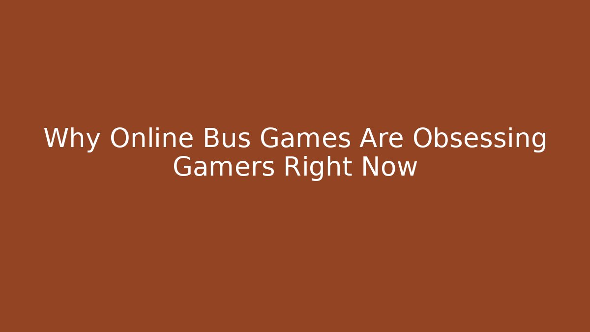 Why Online Bus Games Are Obsessing Gamers Right Now
