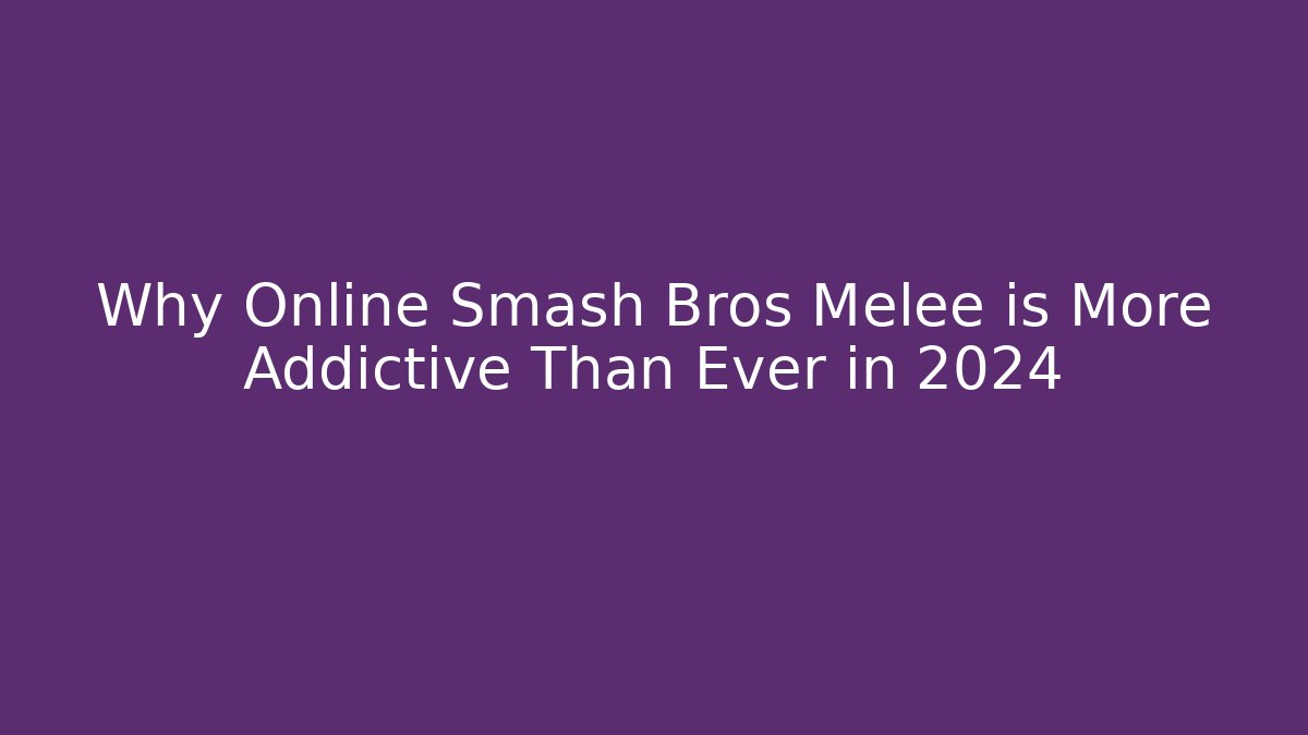 Why Online Smash Bros Melee is More Addictive Than Ever in 2024