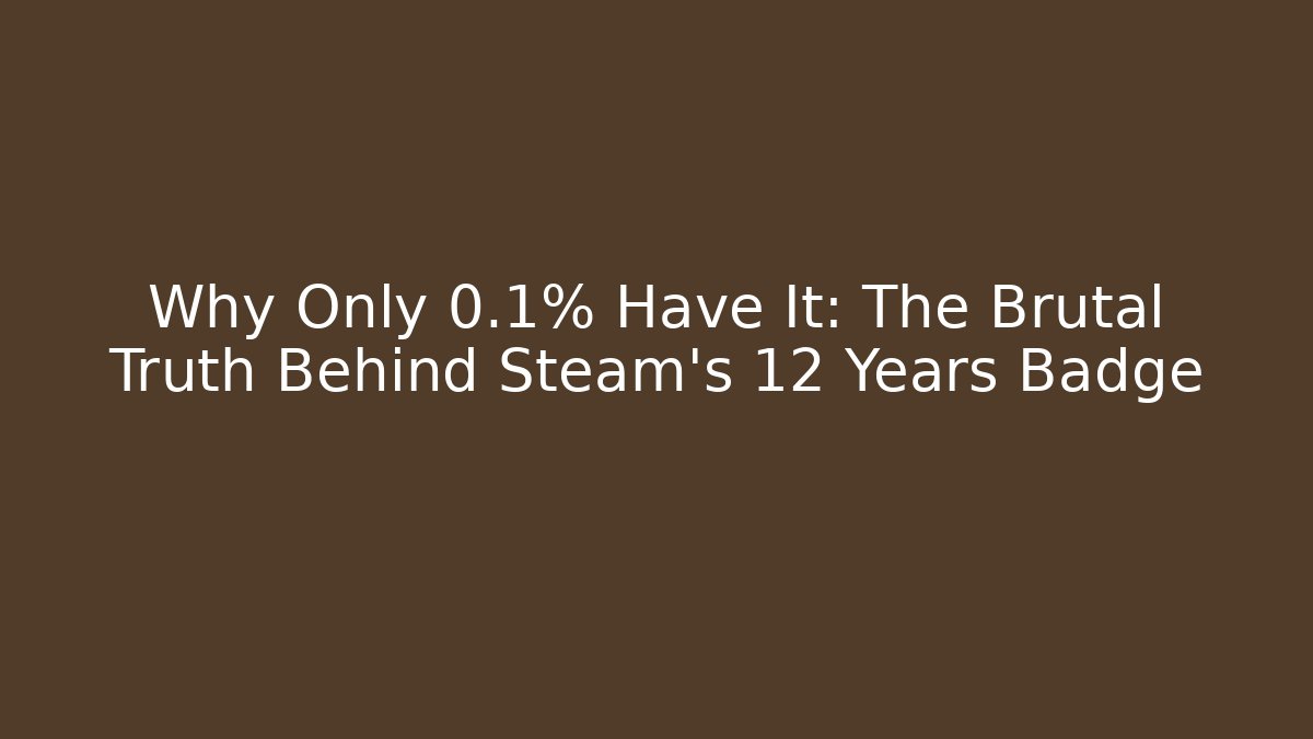 Why Only 0.1% Have It: The Brutal Truth Behind Steam's 12 Years Badge