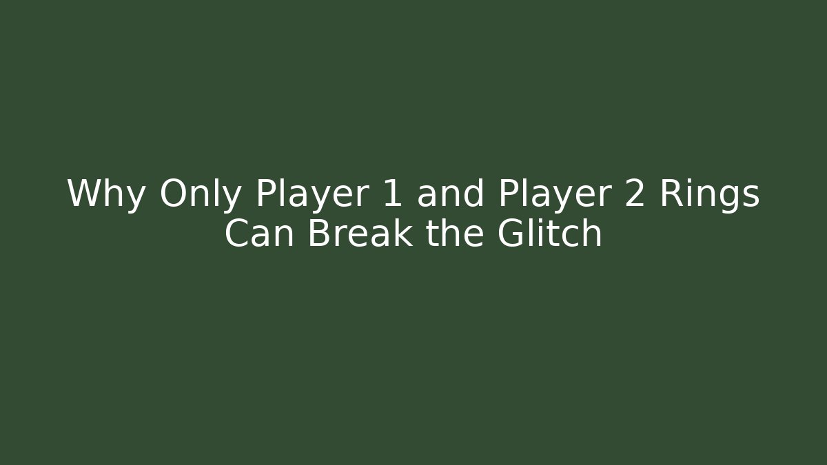 Why Only Player 1 and Player 2 Rings Can Break the Glitch