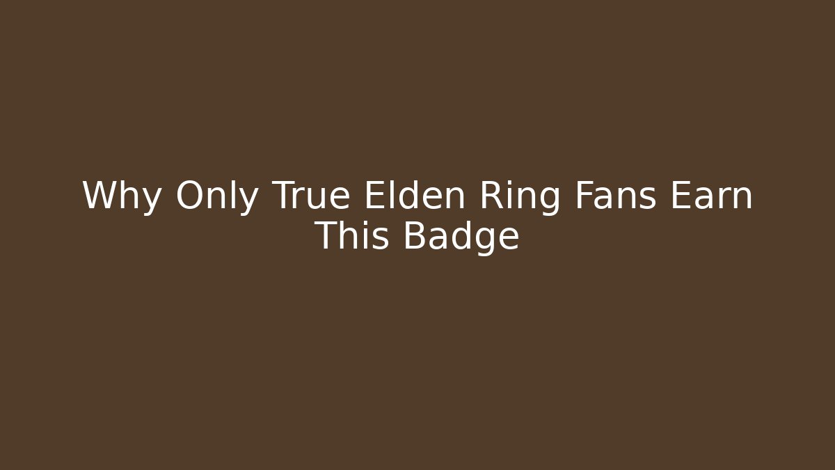 Why Only True Elden Ring Fans Earn This Badge - Create More Assets