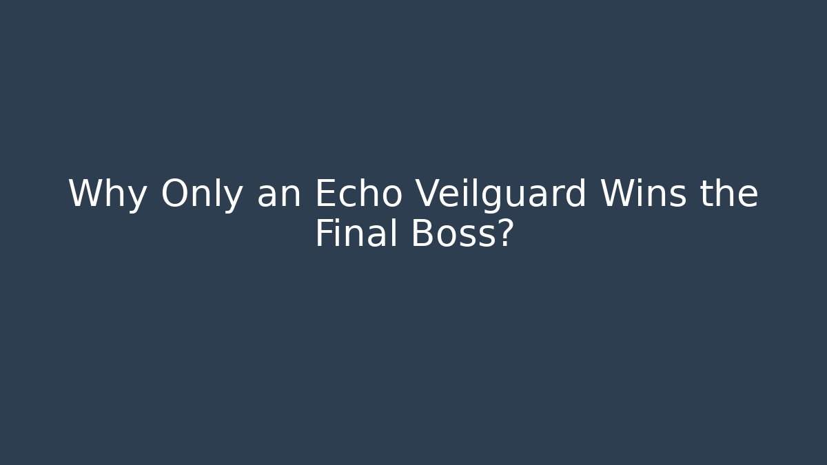 Why Only an Echo Veilguard Wins the Final Boss? - Create More Assets
