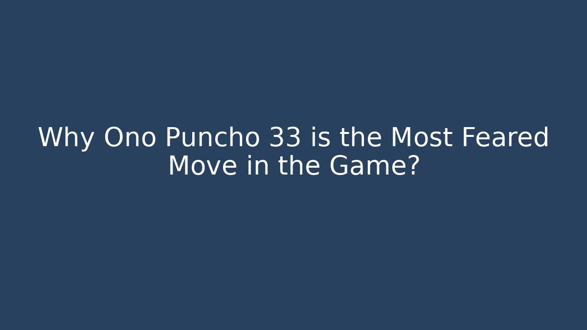 Why Ono Puncho 33 is the Most Feared Move in the Game?