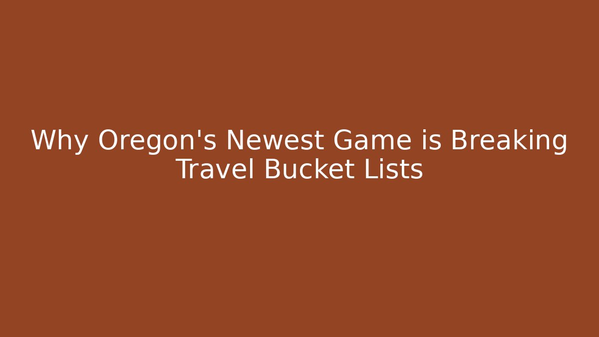 Why Oregon's Newest Game is Breaking Travel Bucket Lists