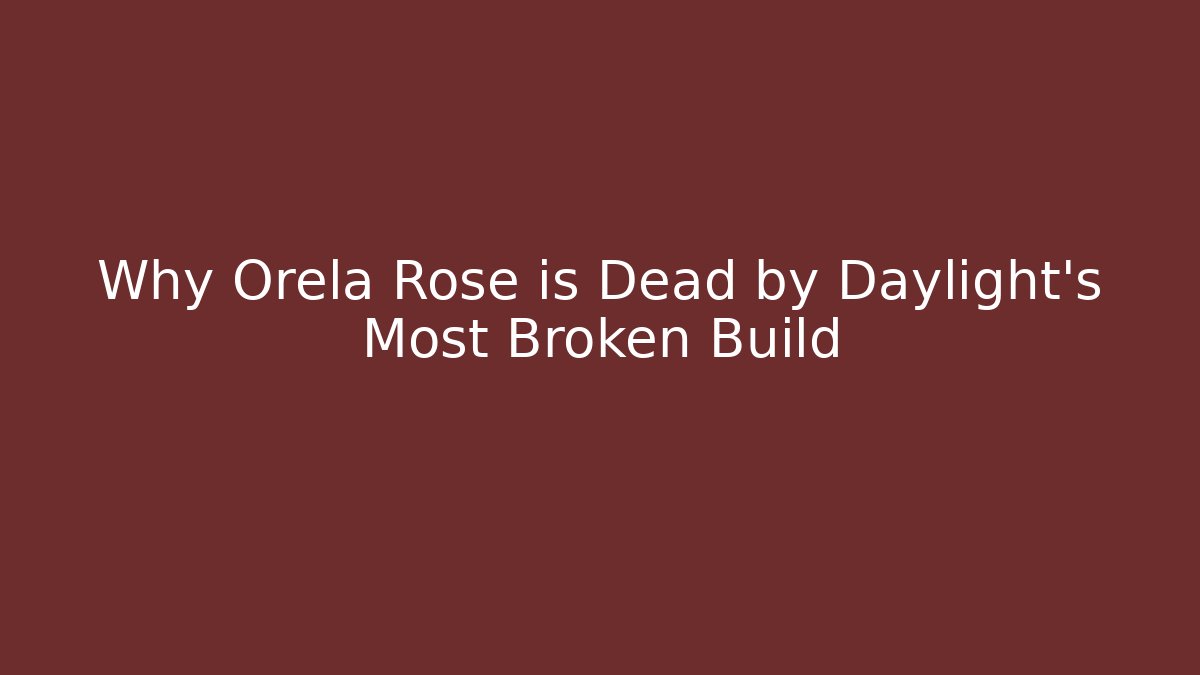 Why Orela Rose is Dead by Daylight's Most Broken Build - Create More Assets