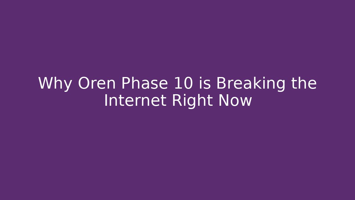 Why Oren Phase 10 is Breaking the Internet Right Now