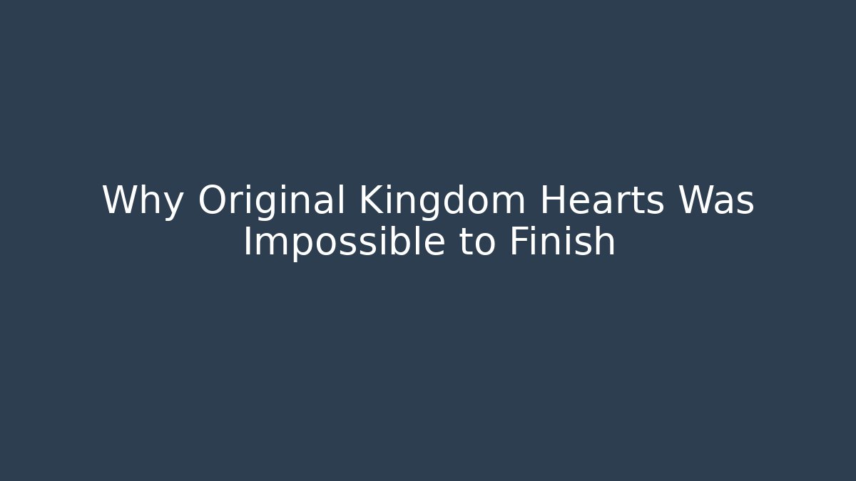 Why Original Kingdom Hearts Was Impossible to Finish