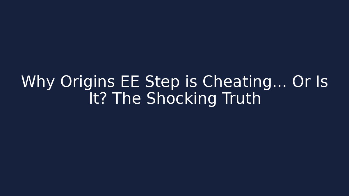Why Origins EE Step is Cheating… Or Is It? The Shocking Truth