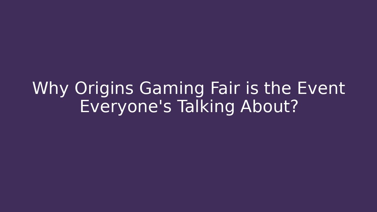 Why Origins Gaming Fair is the Event Everyone’s Talking About?