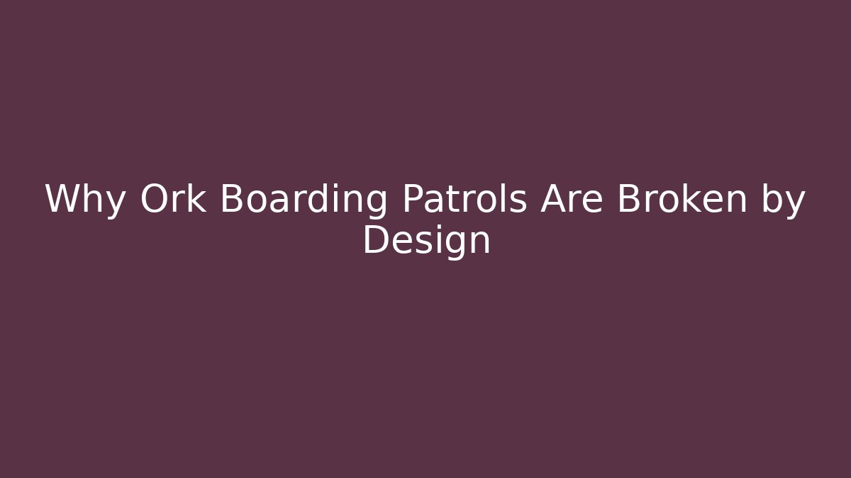 Why Ork Boarding Patrols Are Broken by Design