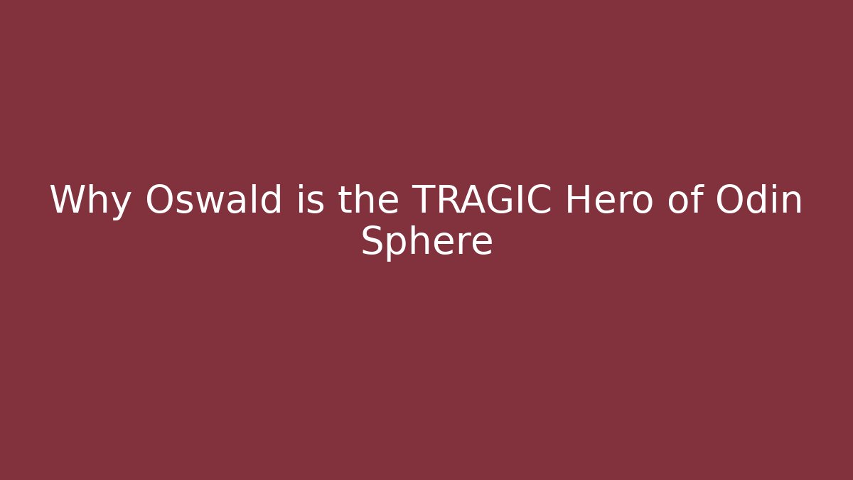 Why Oswald is the TRAGIC Hero of Odin Sphere