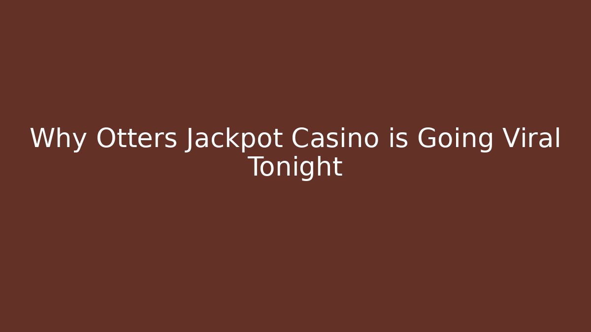 Why Otters Jackpot Casino is Going Viral Tonight