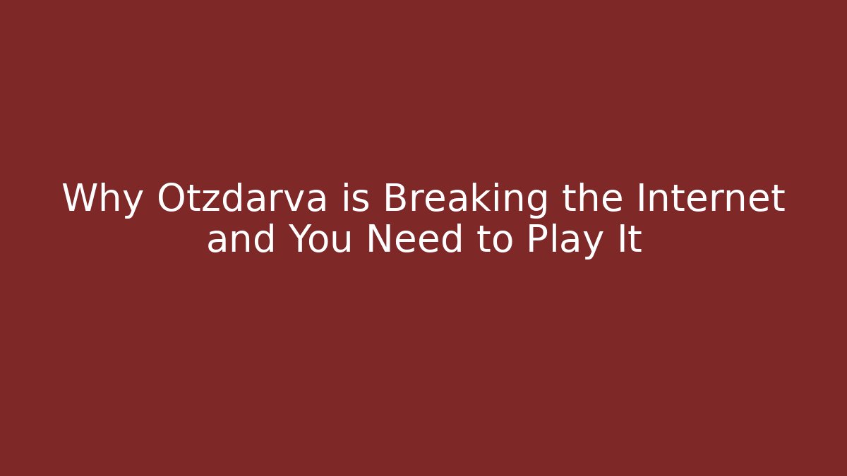 Why Otzdarva is Breaking the Internet and You Need to Play It