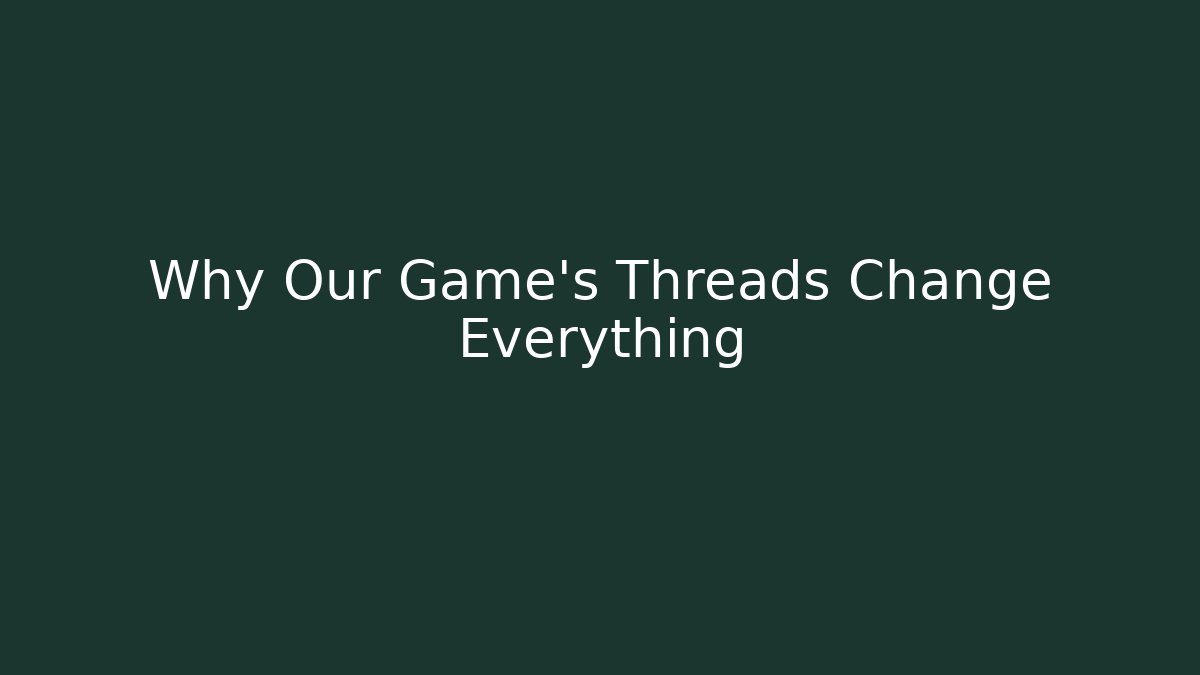 Why Our Game’s Threads Change Everything - Create More Assets