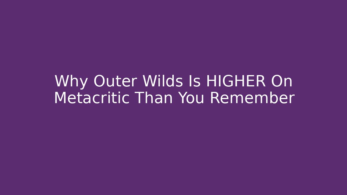 Why Outer Wilds Is HIGHER On Metacritic Than You Remember