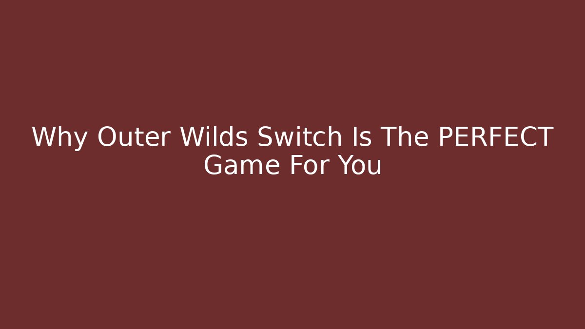 Why Outer Wilds Switch Is The PERFECT Game For You