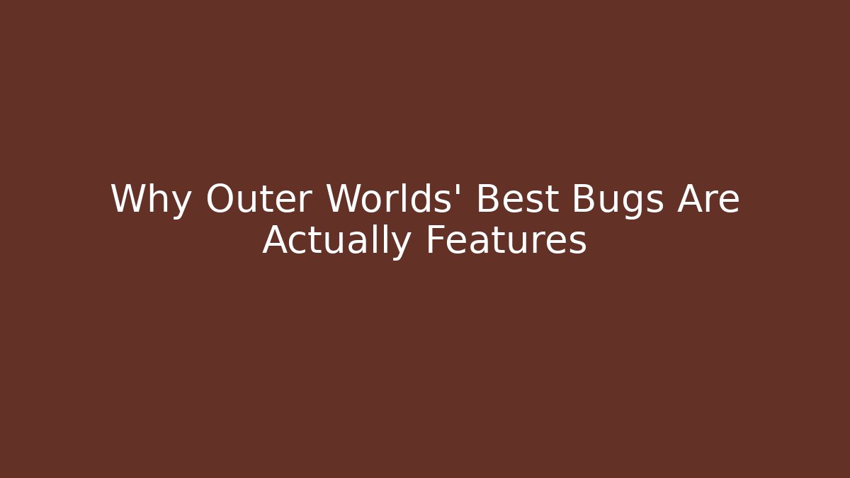 Why Outer Worlds' Best Bugs Are Actually Features
