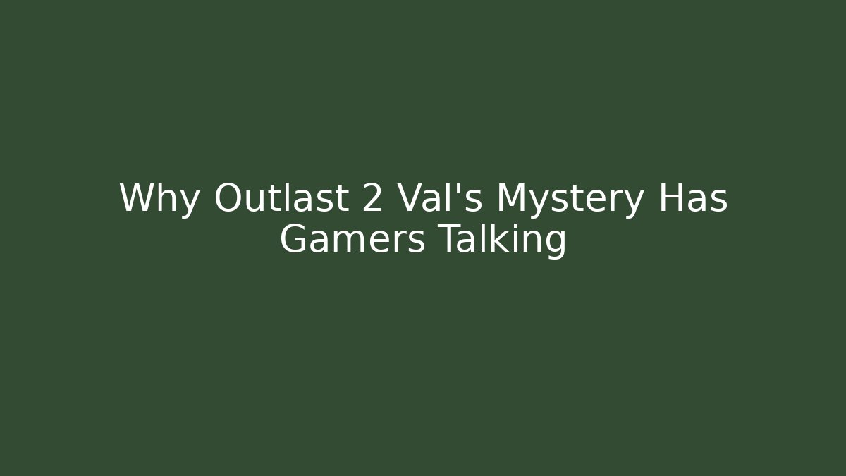 Why Outlast 2 Val's Mystery Has Gamers Talking