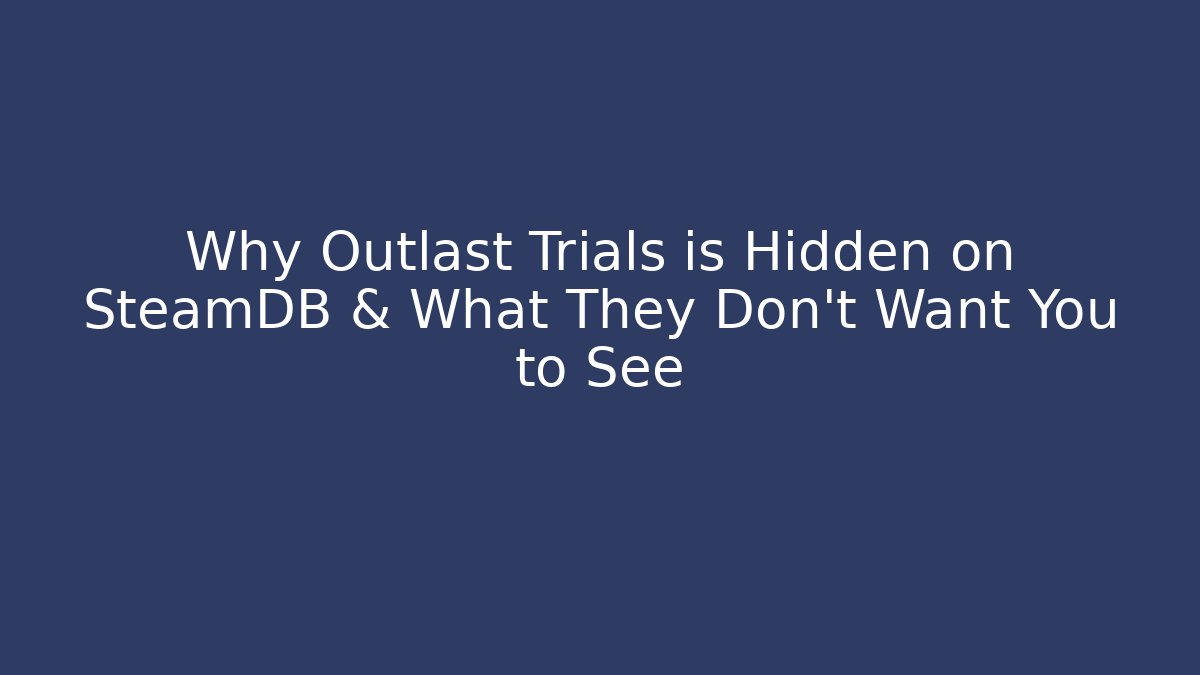 Why Outlast Trials is Hidden on SteamDB & What They Don’t Want You to See